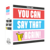 You Can Say That Again!